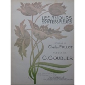GOUBLIER Gustave Les Amours sont des Fleurs Chant Piano ca1906