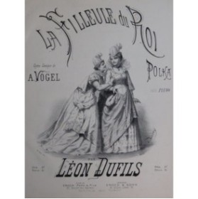 DUFILS Léon La Filleule du Roi Piano ca1875