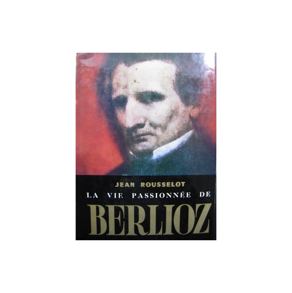 ROUSSELOT Jean La Vie Passionnée de Berlioz 1962