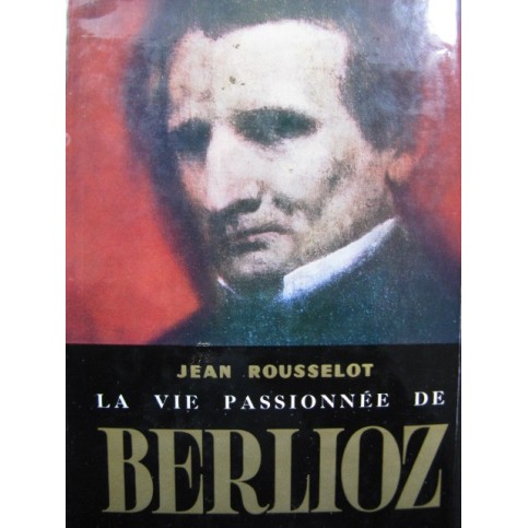 ROUSSELOT Jean La Vie Passionnée de Berlioz 1962