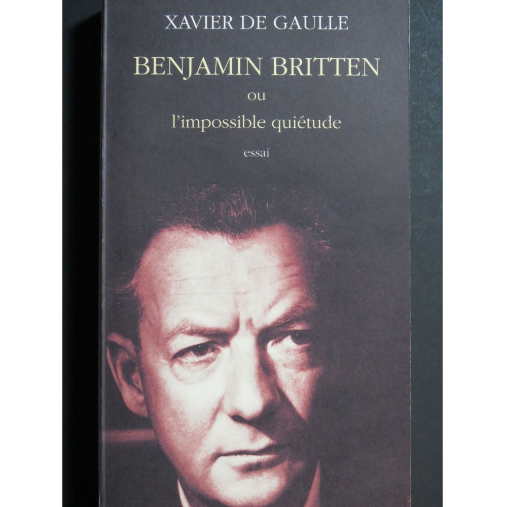 DE GAULLE Xavier Benjamin Britten ou l'Impossible quiétude 1996
