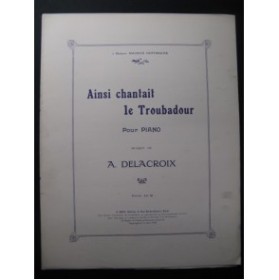 DELACROIX A. Ainsi Chantait le Troubadour Piano 1914