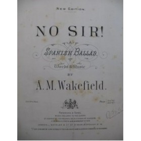 WAKEFIELD A. M. No Sir Spanish Ballad Chant Piano XIXe