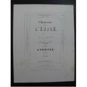 CROISEZ Alexandre La Chanson de l'Exilé Piano 1855