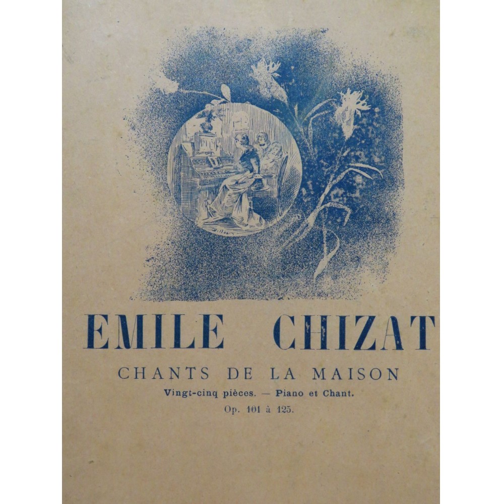 CHIZAT Emile Chants de la Maison 25 pièces Chant Piano 1895